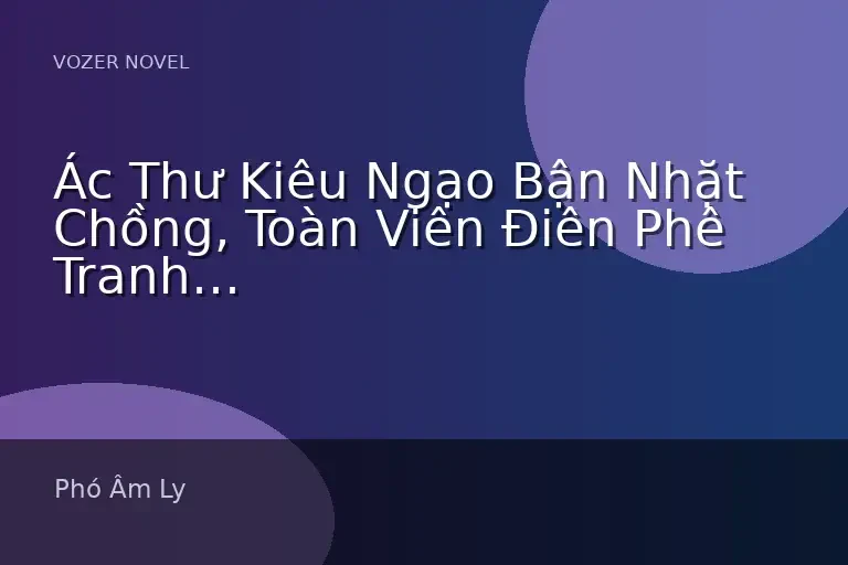 Ác Thư Kiêu Ngạo Bận Nhặt Chồng, Toàn Viên Điên Phê Tranh Cầu Sủng