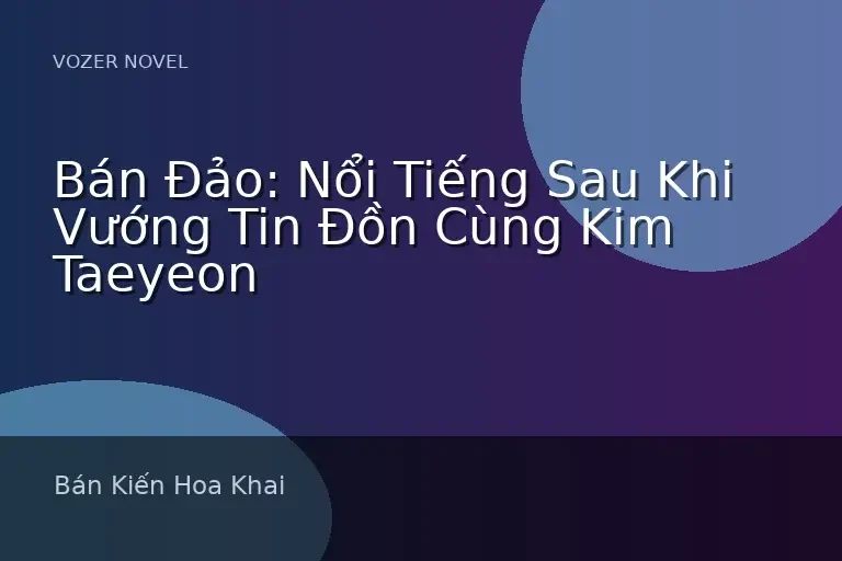 Bán Đảo: Nổi Tiếng Sau Khi Vướng Tin Đồn Cùng Kim Taeyeon