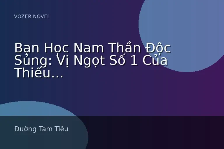 Bạn Học Nam Thần Độc Sủng: Vị Ngọt Số 1 Của Thiếu Gia Trì