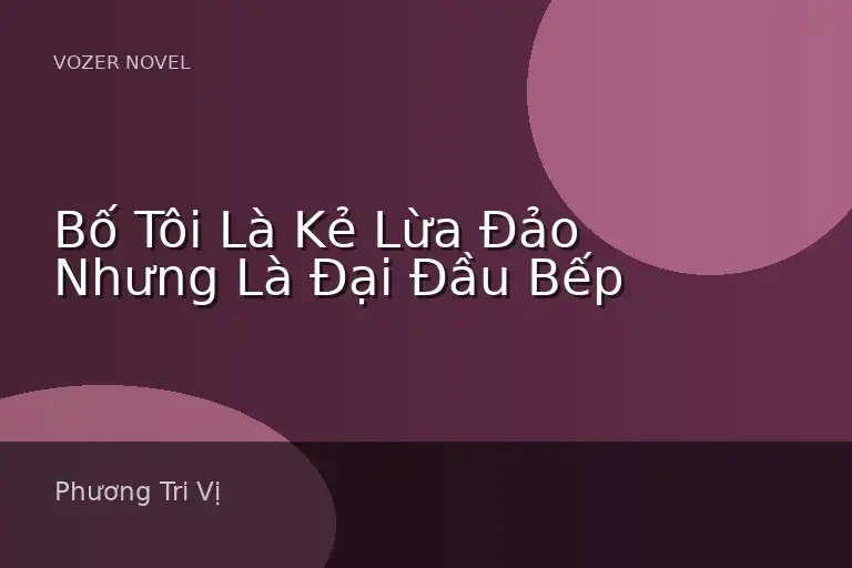 Bố Tôi Là Kẻ Lừa Đảo Nhưng Là Đại Đầu Bếp