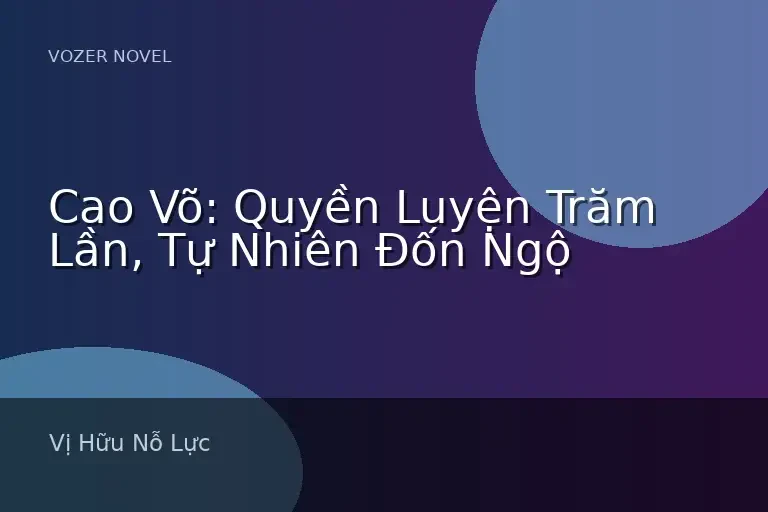 Cao Võ: Quyền Luyện Trăm Lần, Tự Nhiên Đốn Ngộ