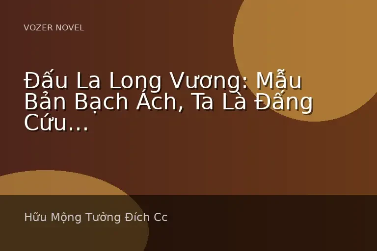 Đấu La Long Vương: Mẫu Bản Bạch Ách, Ta Là Đấng Cứu Thế