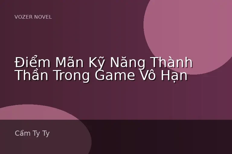 Điểm Mãn Kỹ Năng Thành Thần Trong Game Vô Hạn