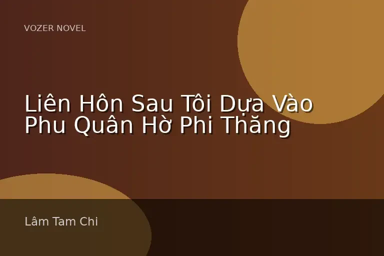 Liên Hôn Sau Tôi Dựa Vào Phu Quân Hờ Phi Thăng