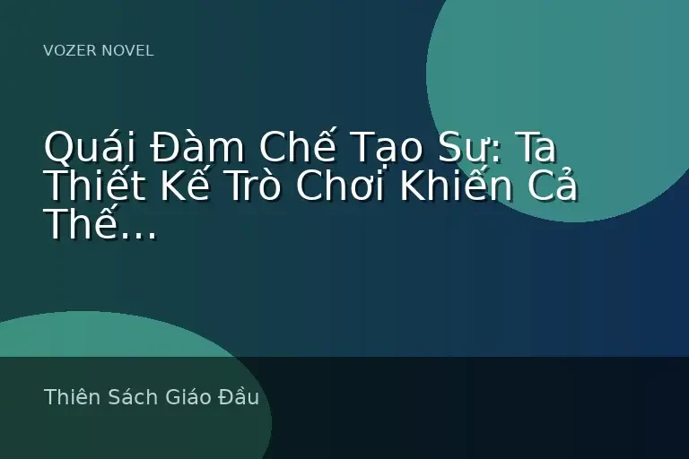 Quái Đàm Chế Tạo Sư: Ta Thiết Kế Trò Chơi Khiến Cả Thế Giới Phát Điên