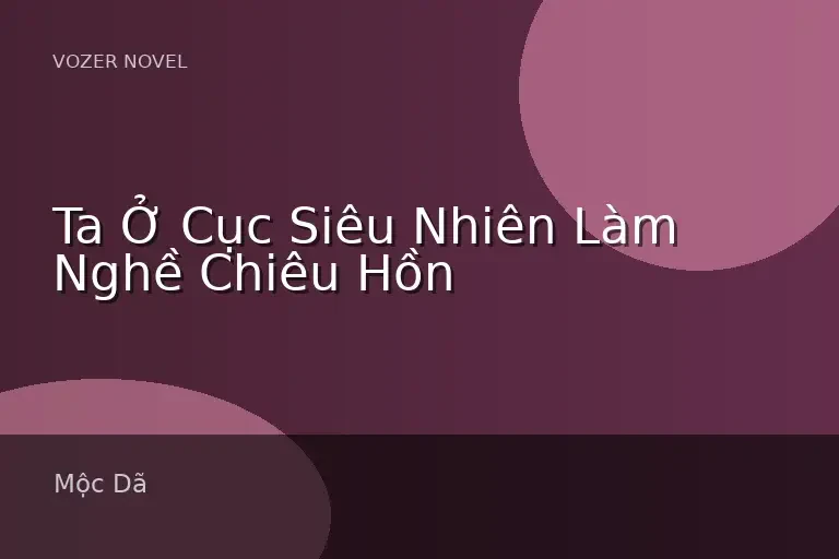 Ta Ở Cục Siêu Nhiên Làm Nghề Chiêu Hồn
