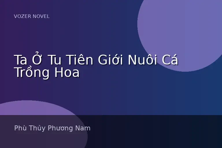 Ta Ở Tu Tiên Giới Nuôi Cá Trồng Hoa