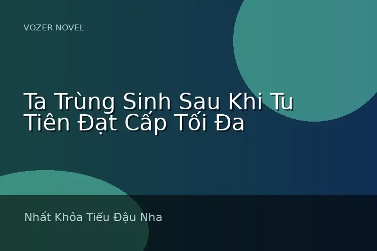 Ta Trùng Sinh Sau Khi Tu Tiên Đạt Cấp Tối Đa