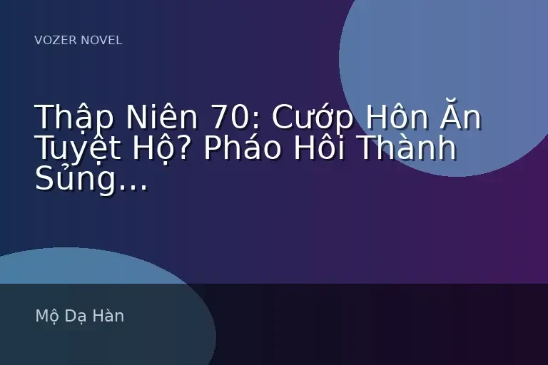 Thập Niên 70: Cướp Hôn Ăn Tuyệt Hộ? Pháo Hôi Thành Sủng Nhi Đại Viện