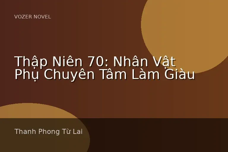 Thập Niên 70: Nhân Vật Phụ Chuyên Tâm Làm Giàu