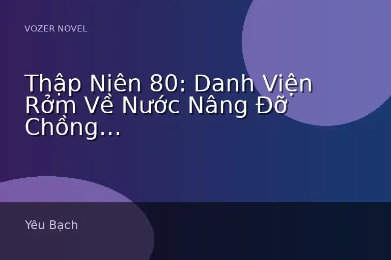 Thập Niên 80: Danh Viện Rởm Về Nước Nâng Đỡ Chồng Thô Kệch