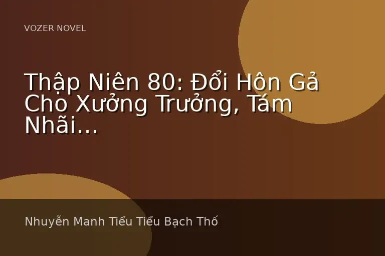 Thập Niên 80: Đổi Hôn Gả Cho Xưởng Trưởng, Tám Nhãi Con Đưa Tôi Cất Cánh