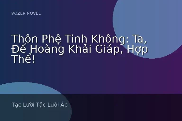 Thôn Phệ Tinh Không: Ta, Đế Hoàng Khải Giáp, Hợp Thể!