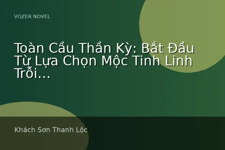 Toàn Cầu Thần Kỳ: Bắt Đầu Từ Lựa Chọn Mộc Tinh Linh Trỗi Dậy