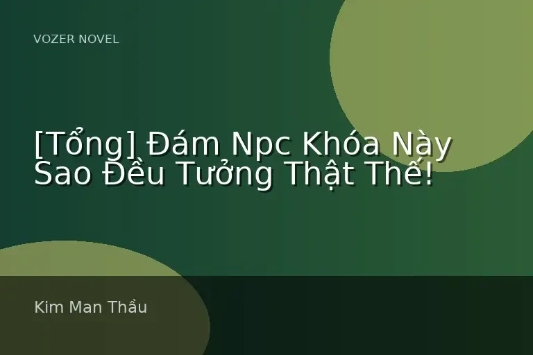 [Tổng] Đám Npc Khóa Này Sao Đều Tưởng Thật Thế!