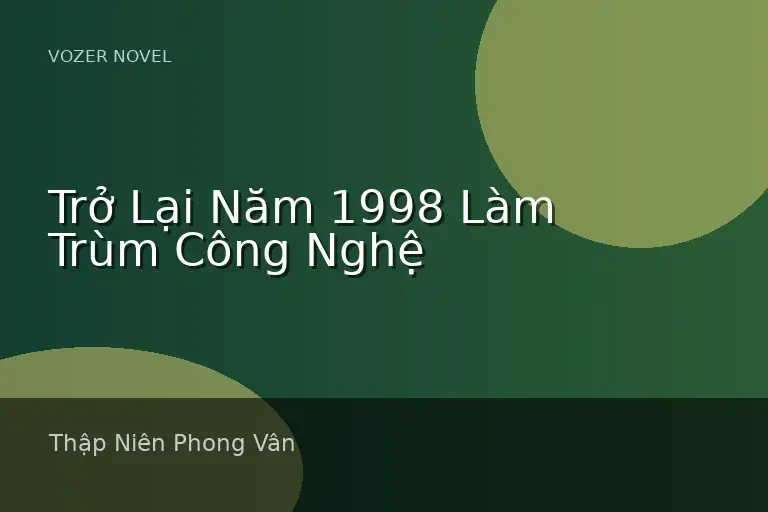 Trở Lại Năm 1998 Làm Trùm Công Nghệ
