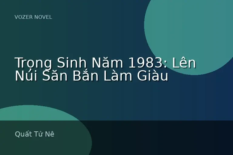 Trọng Sinh Năm 1983: Lên Núi Săn Bắn Làm Giàu
